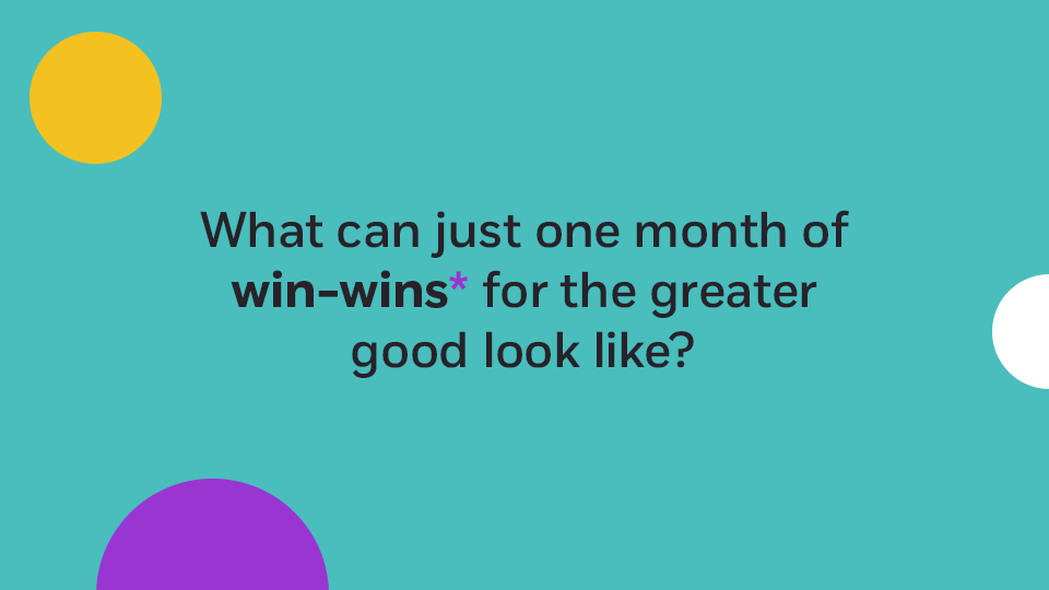 A trivia slide on a teal background. The question reads "What can just one month of win-wins* for the greater good look like?"