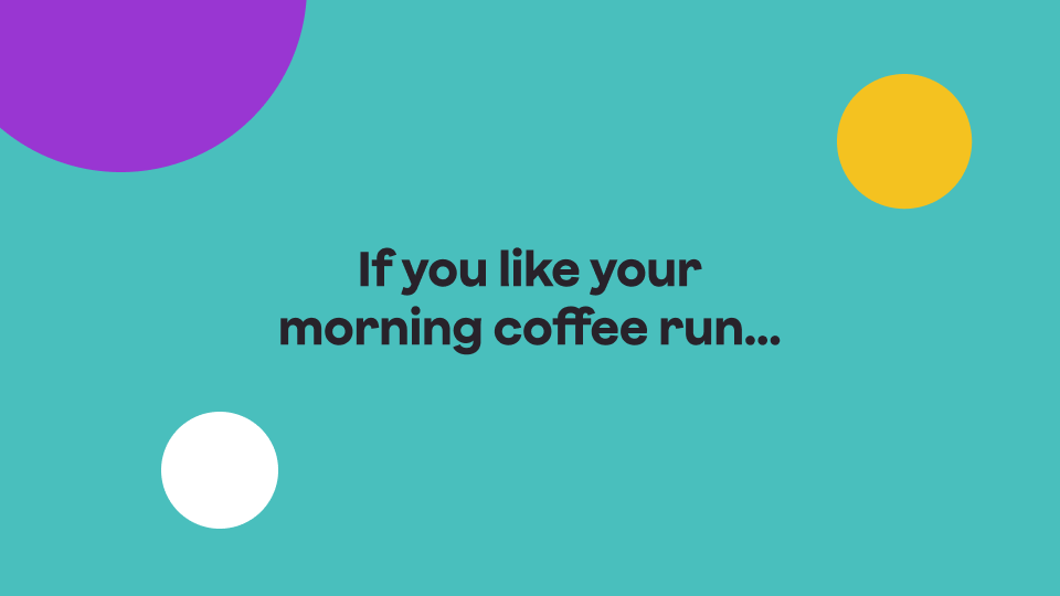 Image that says "If you like your morning coffee run..."