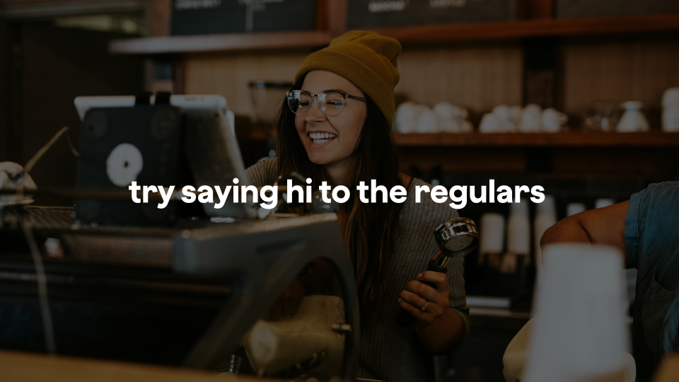 Image that says "try saying hi to the regulars"
