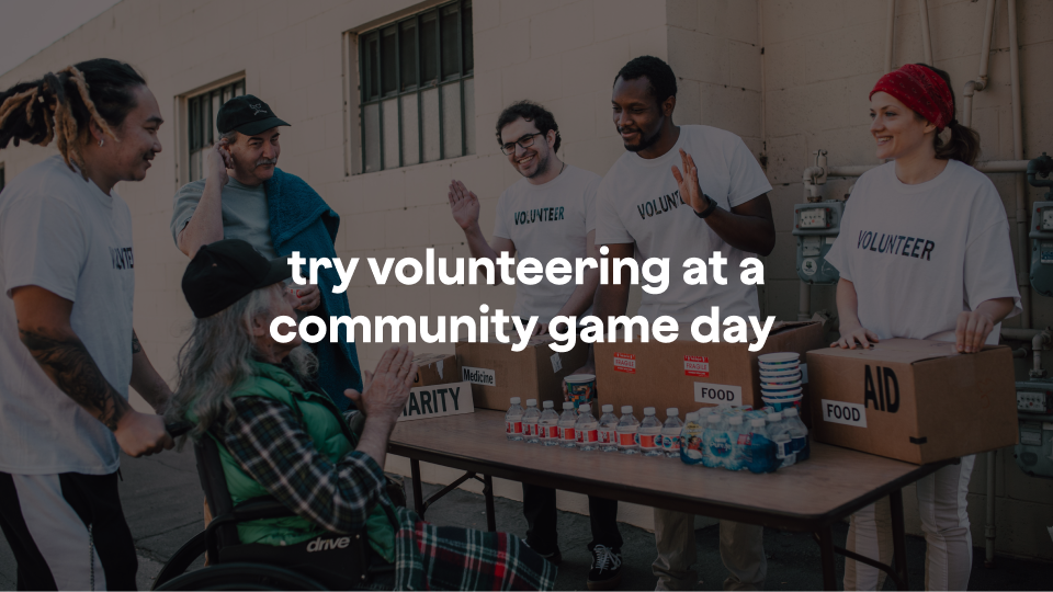Image that says "try volunteering at a community game day"