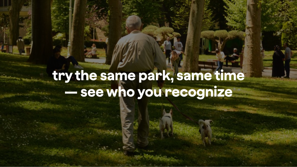 Image that says "try the same park, same time - see who you recognize"